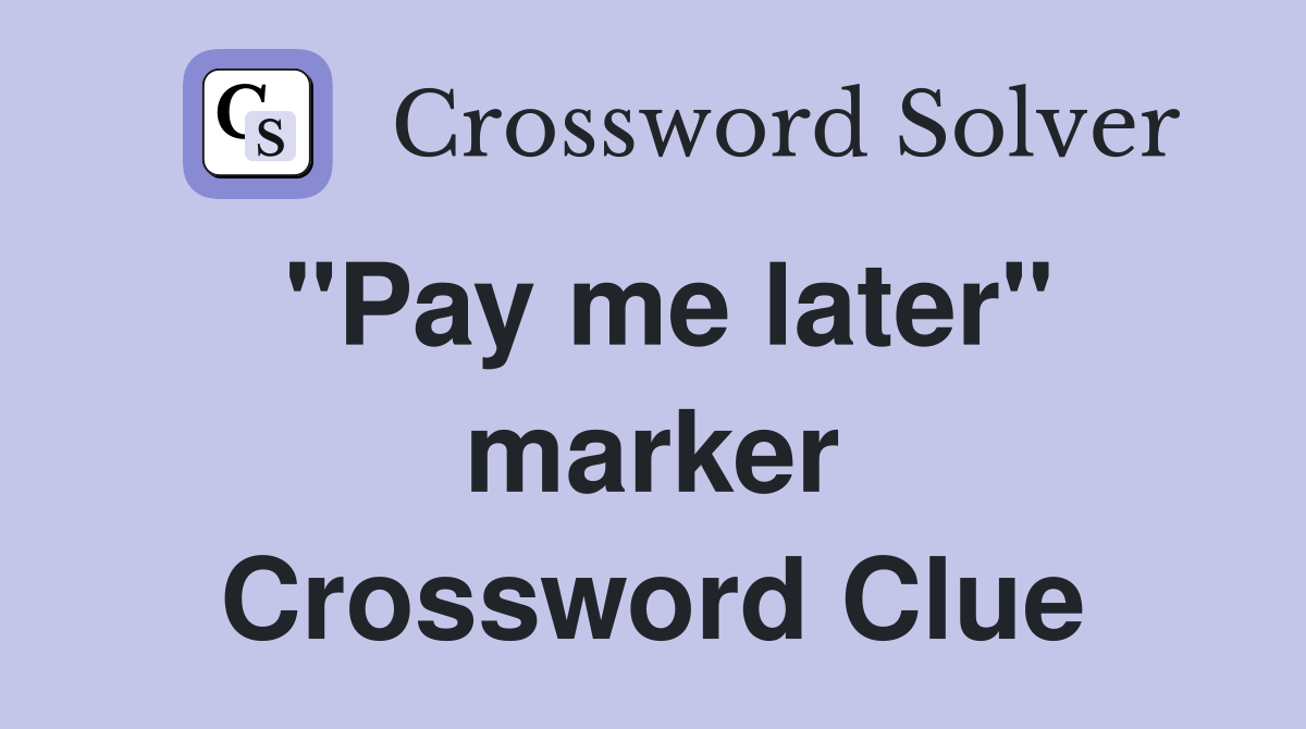 "Pay me later" marker Crossword Clue
