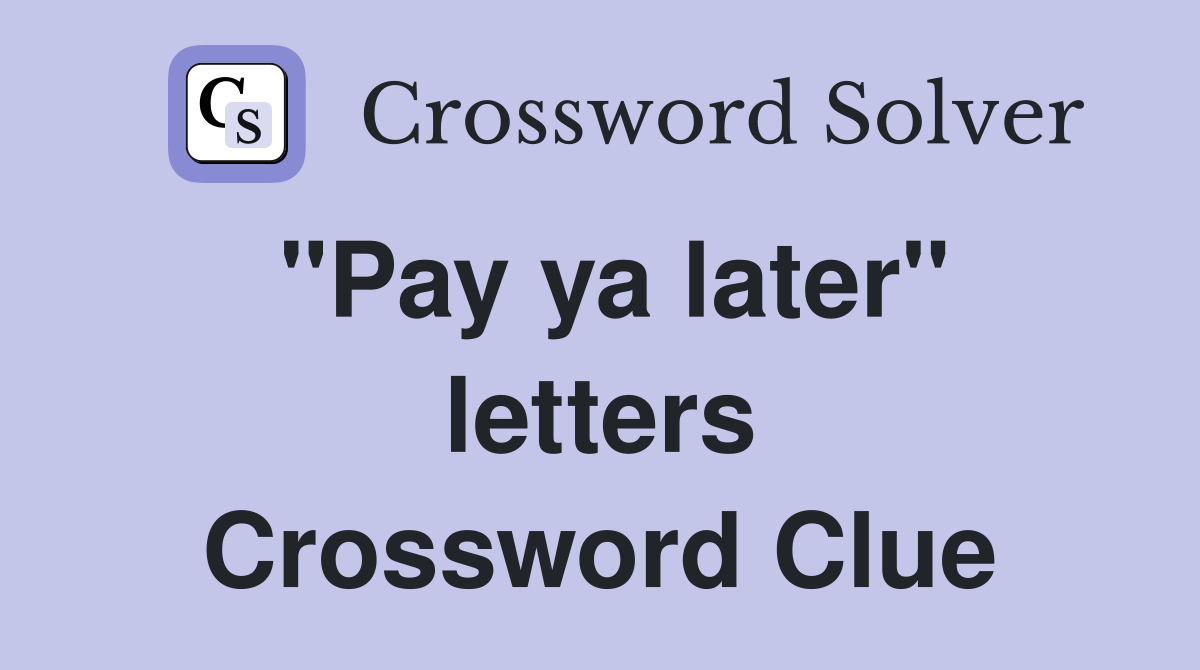 "Pay ya later" letters Crossword Clue