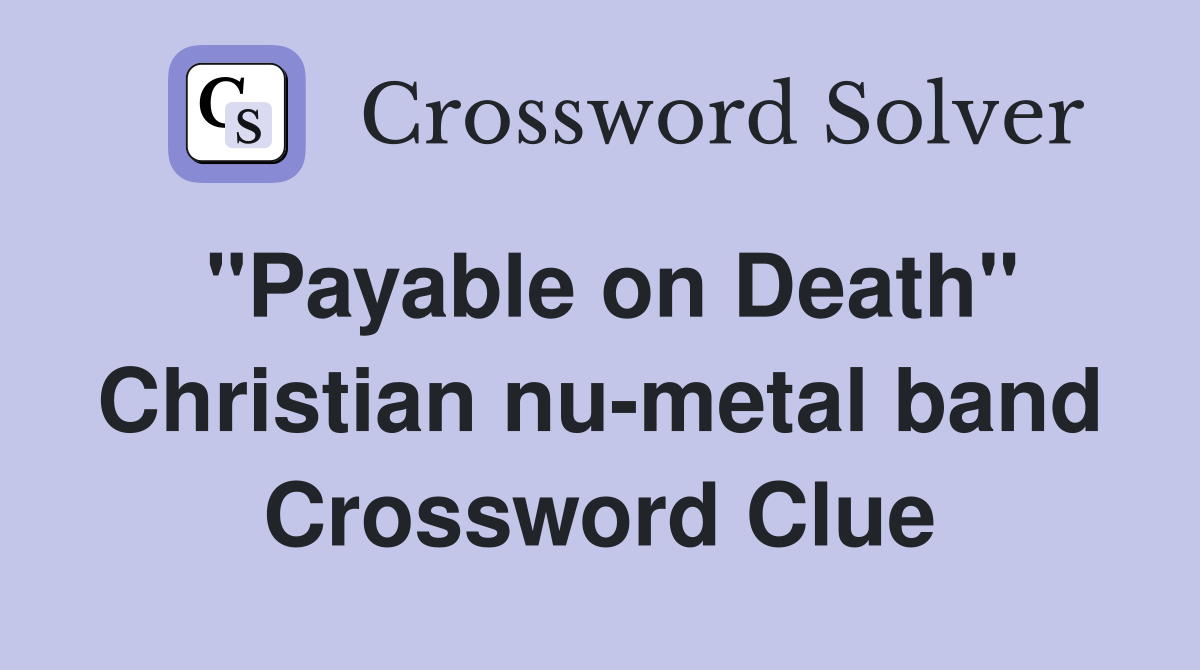 "Payable on Death" Christian nu-metal band Crossword Clue