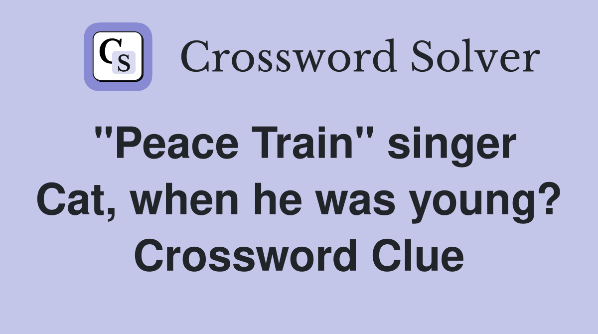 "Peace Train" singer Cat, when he was young? Crossword Clue