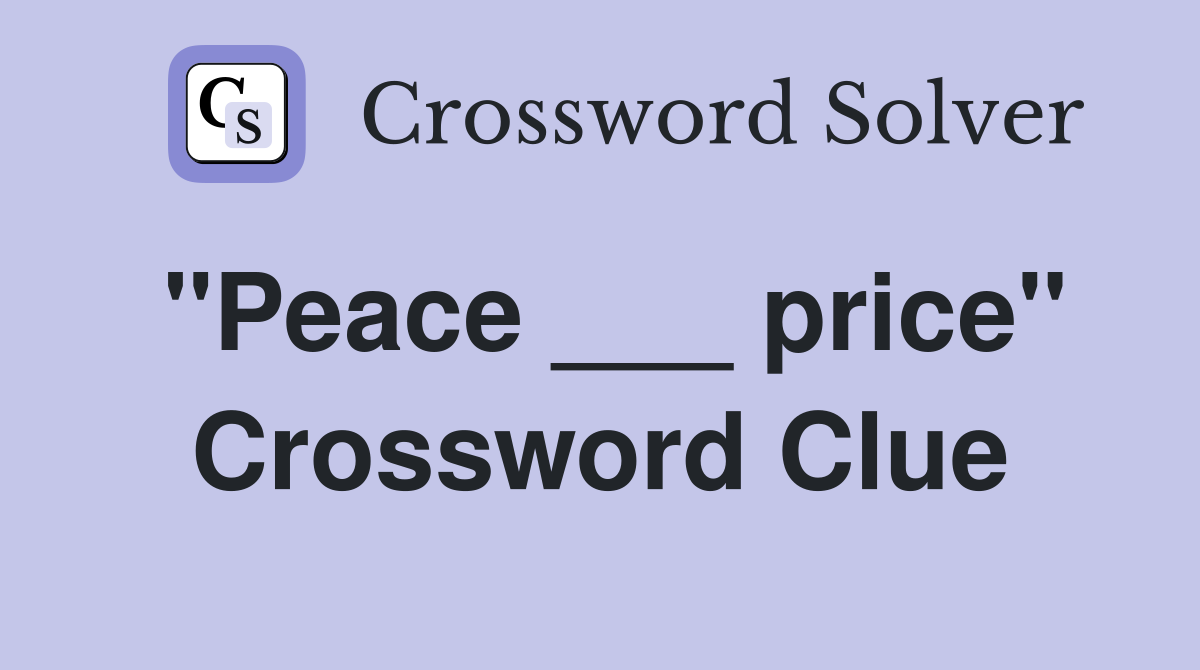 "Peace ___ price" Crossword Clue