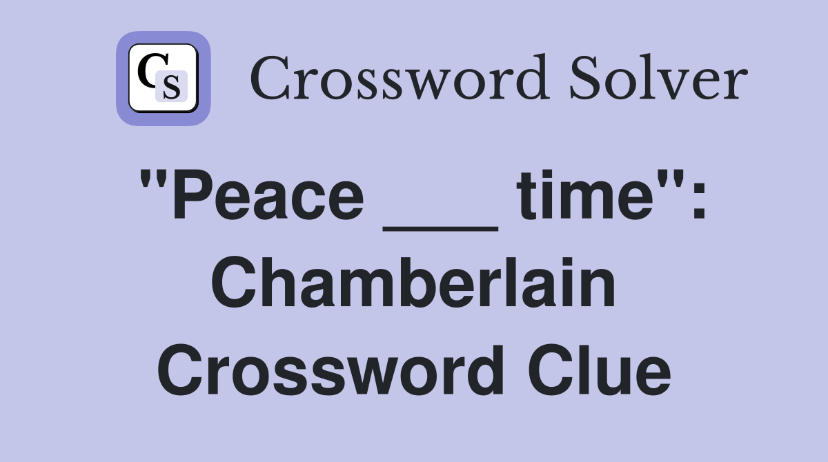 "Peace ___ time": Chamberlain Crossword Clue