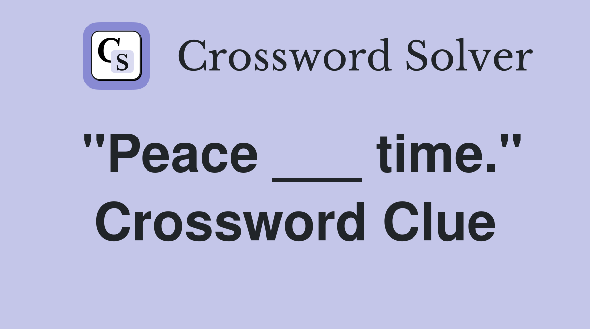"Peace ___ time." Crossword Clue