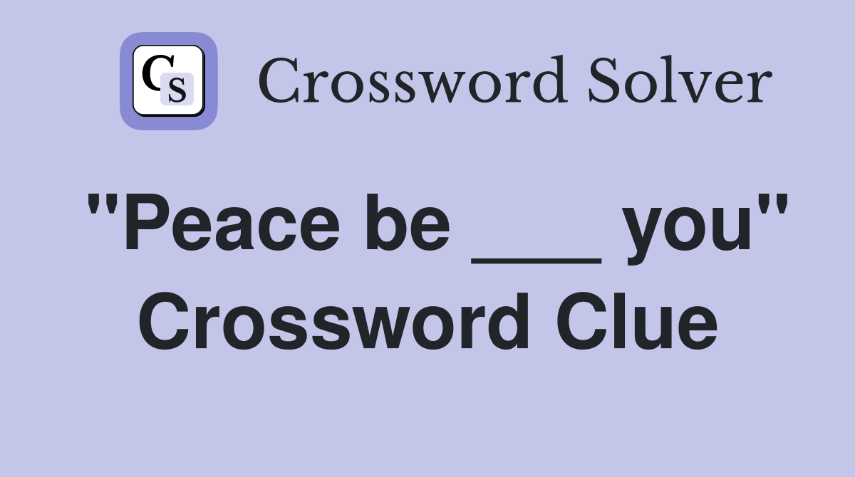 "Peace be ___ you" Crossword Clue
