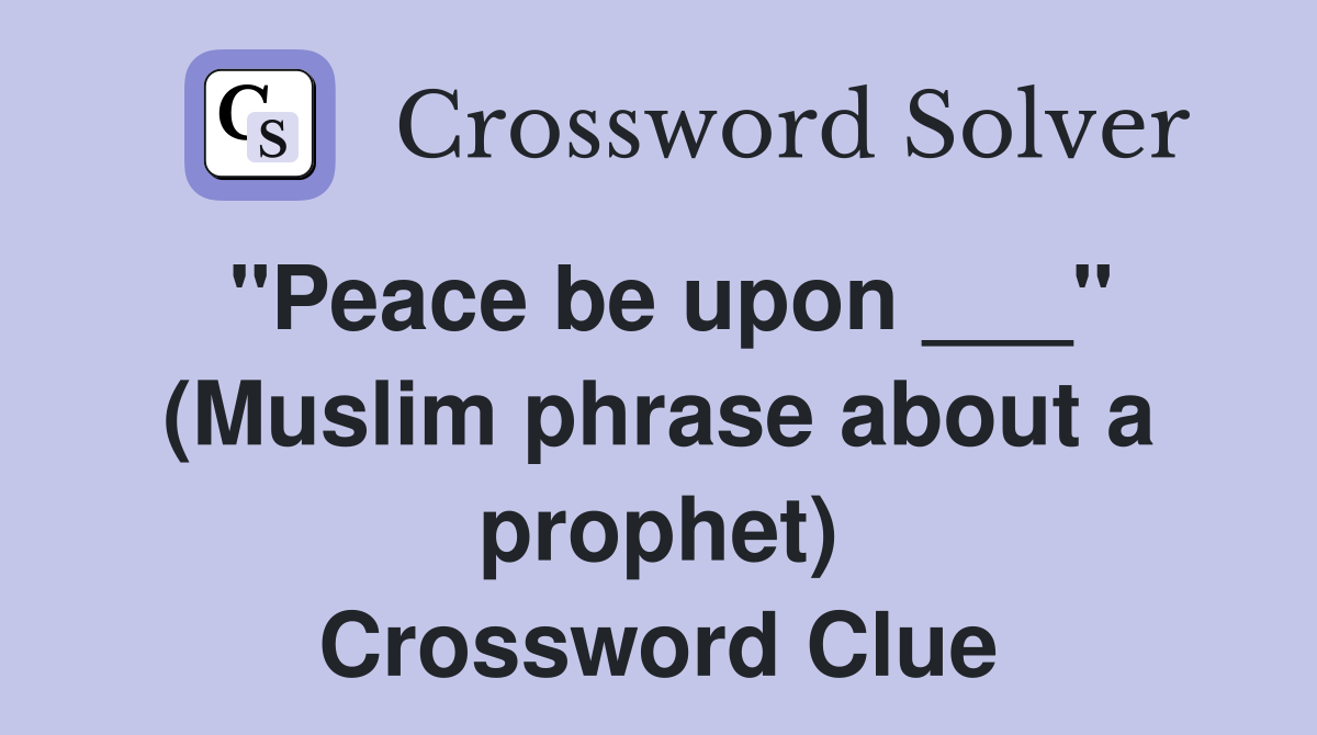 "Peace be upon ___" (Muslim phrase about a prophet) Crossword Clue