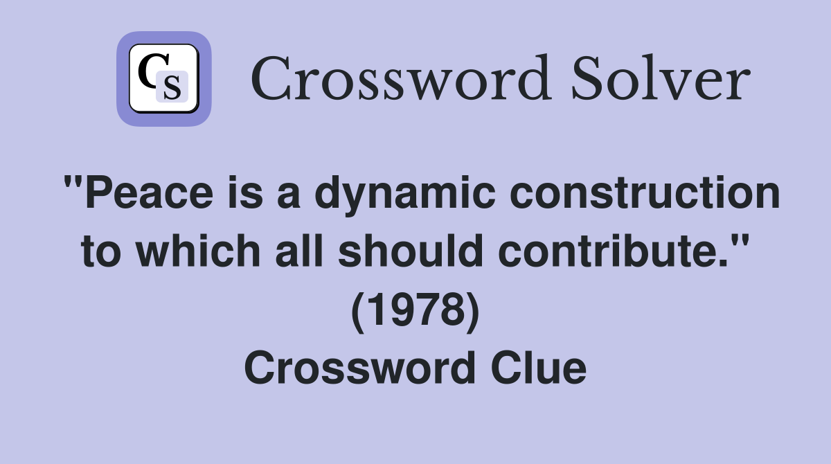 "Peace is a dynamic construction to which all should contribute." (1978) Crossword Clue