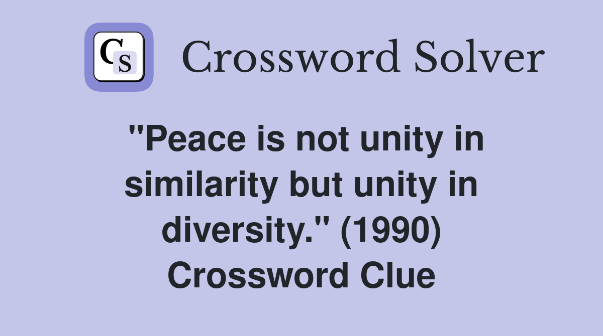 "Peace is not unity in similarity but unity in diversity." (1990) Crossword Clue
