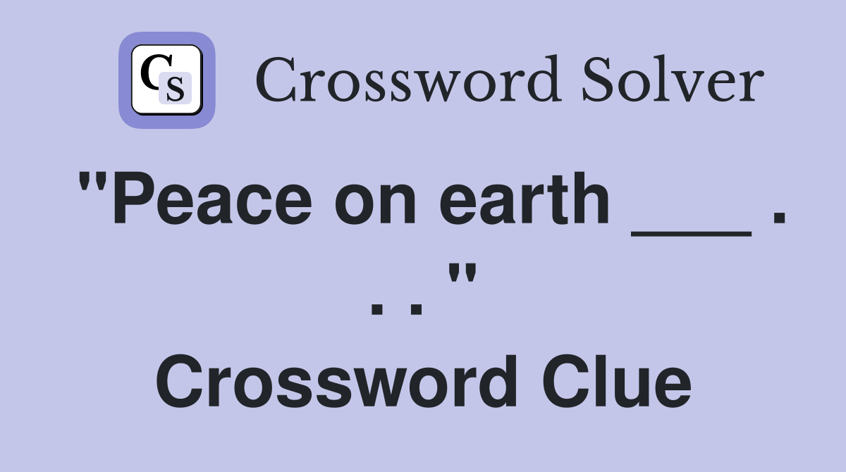 "Peace on earth ___ . . . " Crossword Clue