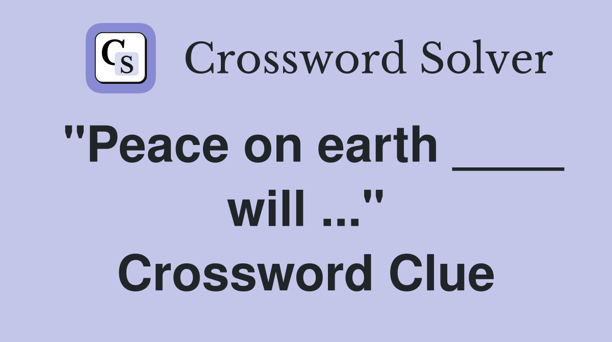 "Peace on earth ____ will ..." Crossword Clue