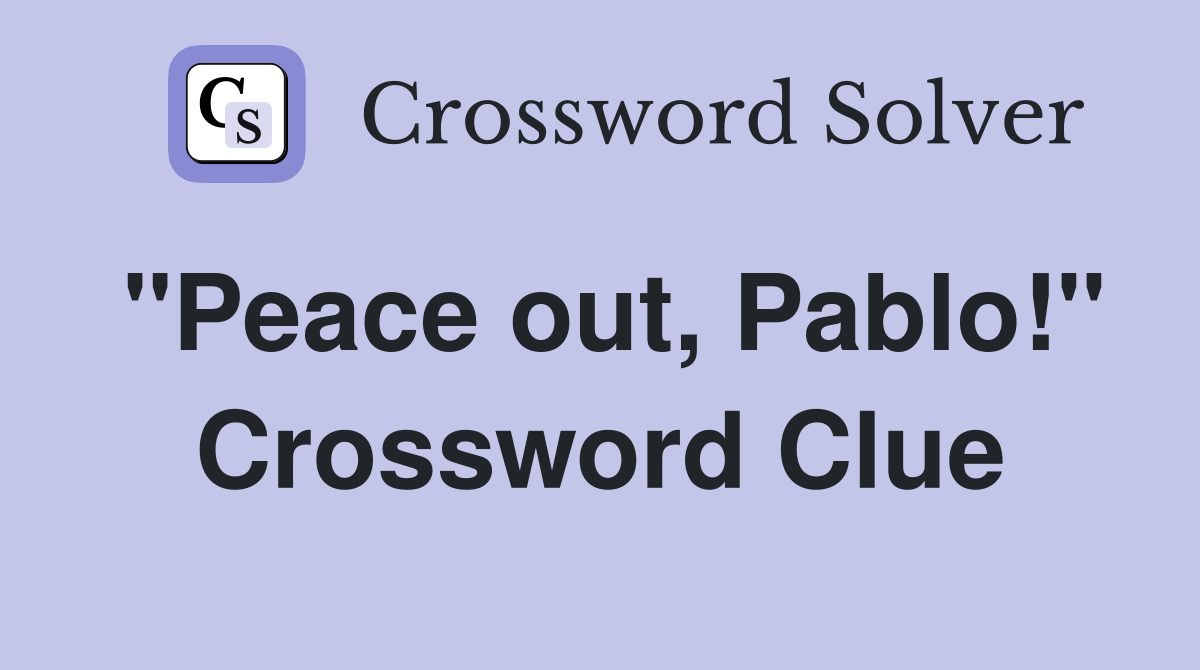 "Peace out, Pablo!" Crossword Clue
