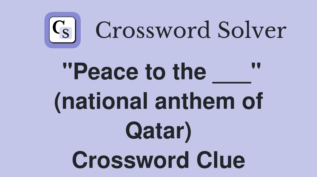 "Peace to the ___" (national anthem of Qatar) Crossword Clue