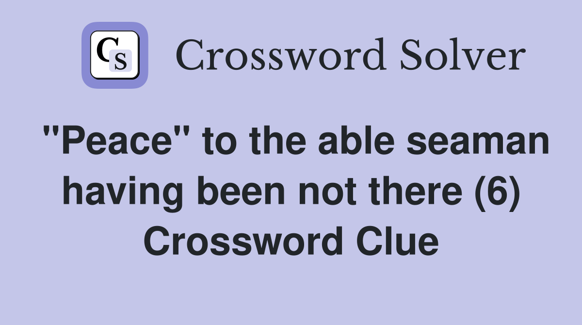 "Peace" to the able seaman having been not there (6) Crossword Clue