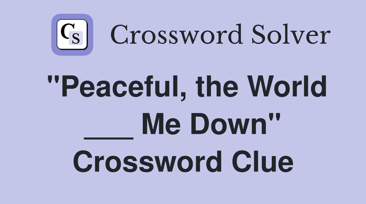 "Peaceful, the World ___ Me Down" Crossword Clue