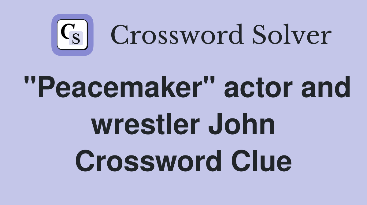 "Peacemaker" actor and wrestler John Crossword Clue
