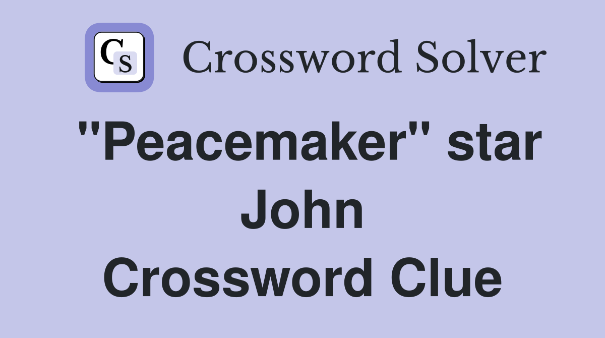 "Peacemaker" star John Crossword Clue