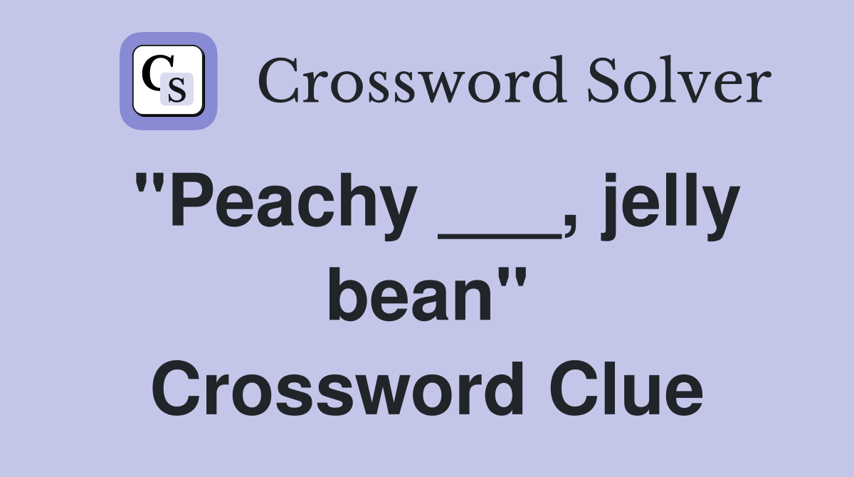 "Peachy ___, jelly bean" Crossword Clue
