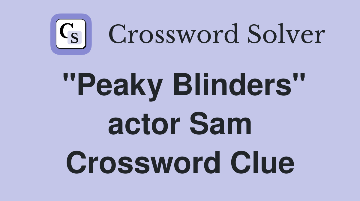 "Peaky Blinders" actor Sam Crossword Clue