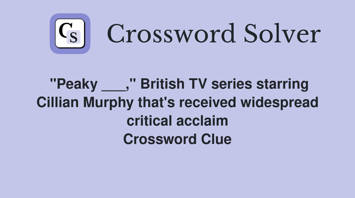 "Peaky ___," British TV series starring Cillian Murphy that's received widespread critical acclaim Crossword Clue