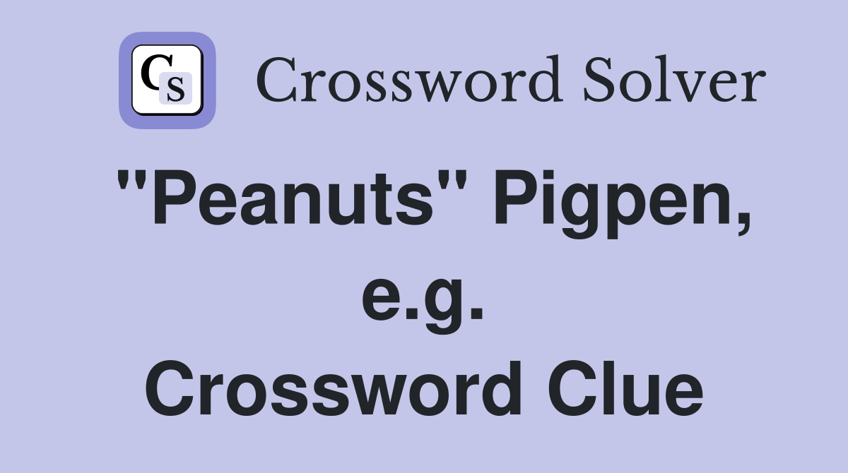 "Peanuts" Pigpen, e.g. Crossword Clue