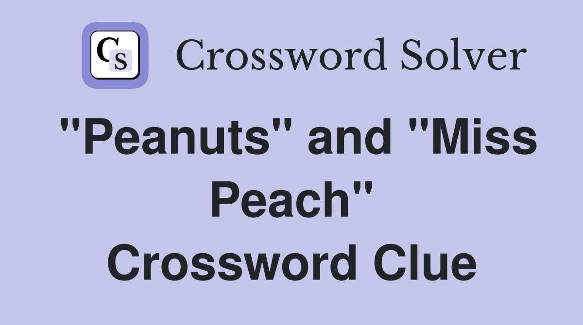 "Peanuts" and "Miss Peach" Crossword Clue
