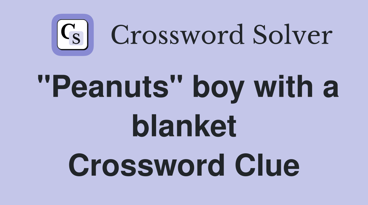 "Peanuts" boy with a blanket Crossword Clue