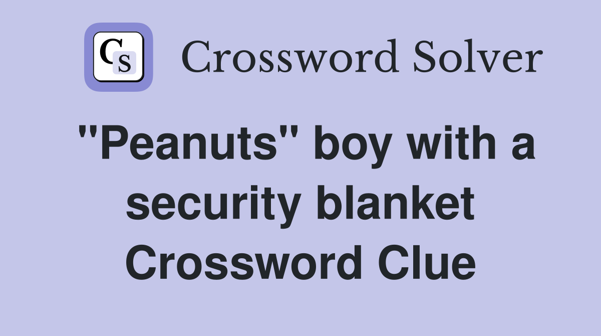 "Peanuts" boy with a security blanket Crossword Clue