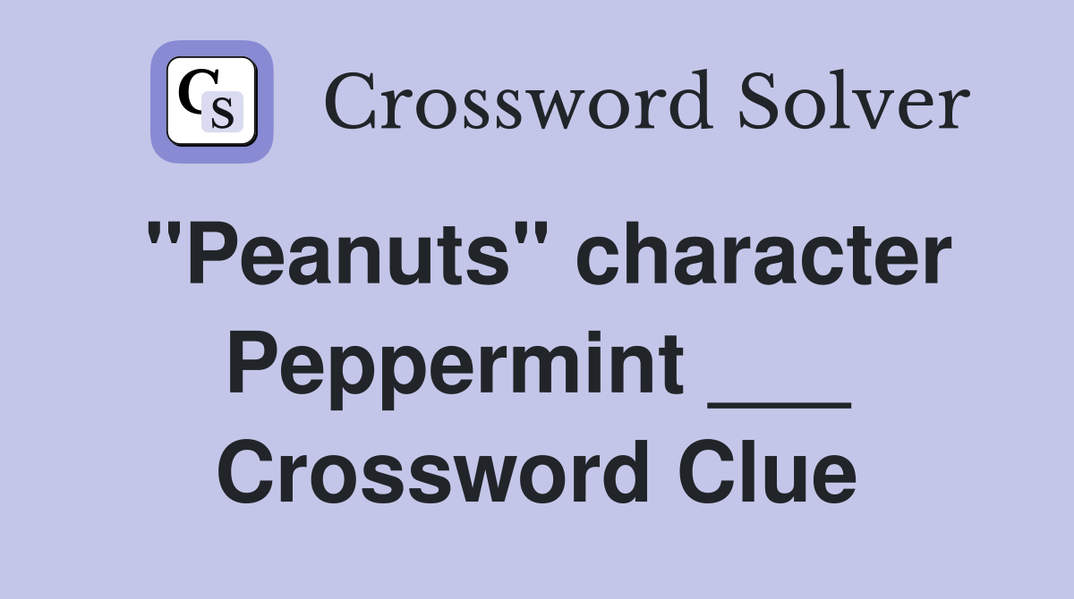 "Peanuts" character Peppermint ___ Crossword Clue