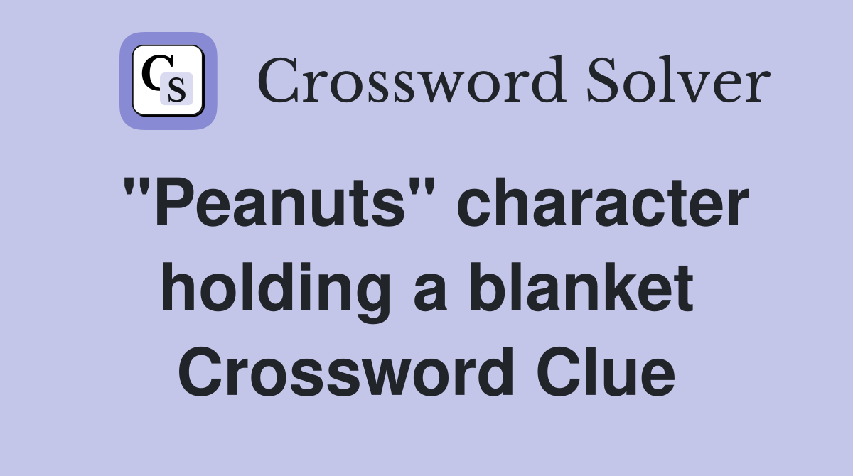 "Peanuts" character holding a blanket Crossword Clue