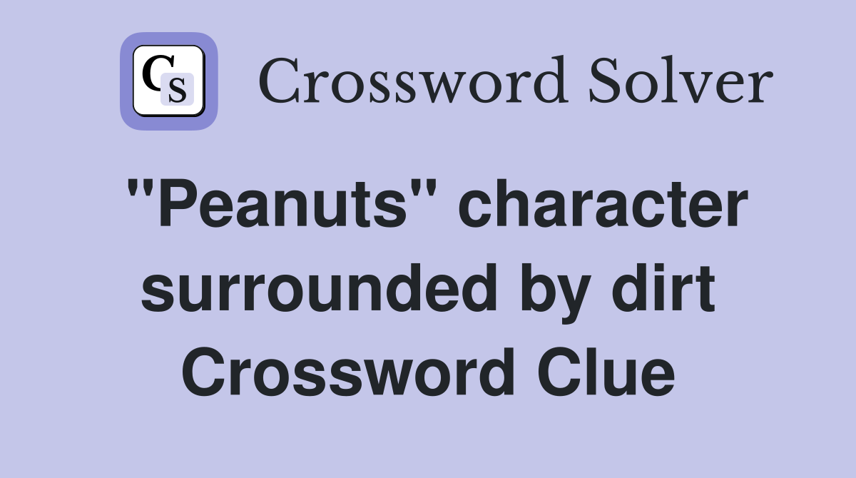 "Peanuts" character surrounded by dirt Crossword Clue