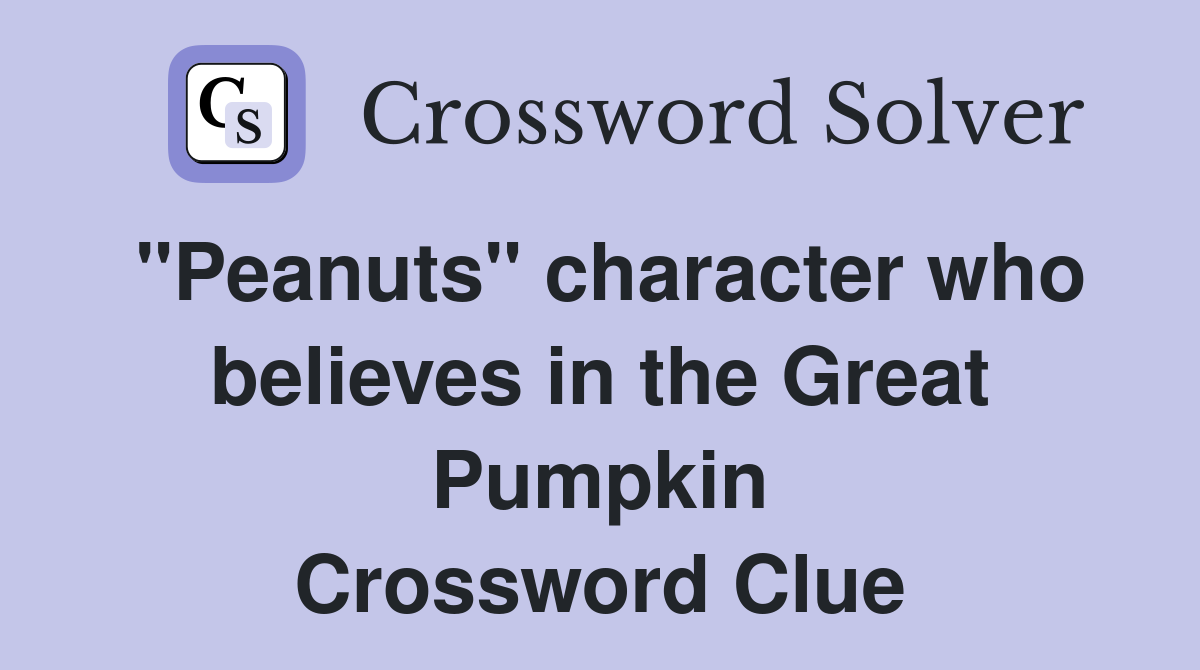 "Peanuts" character who believes in the Great Pumpkin Crossword Clue