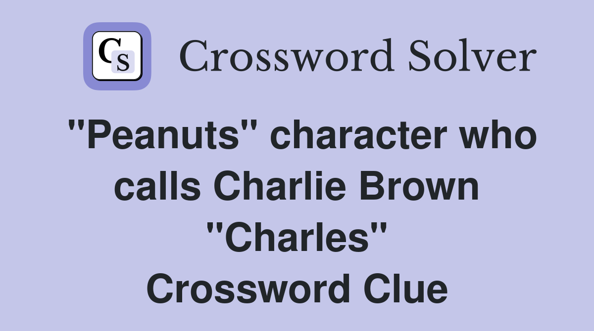 "Peanuts" character who calls Charlie Brown "Charles" Crossword Clue
