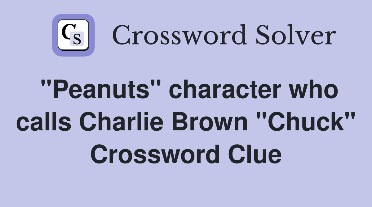 "Peanuts" character who calls Charlie Brown "Chuck" Crossword Clue