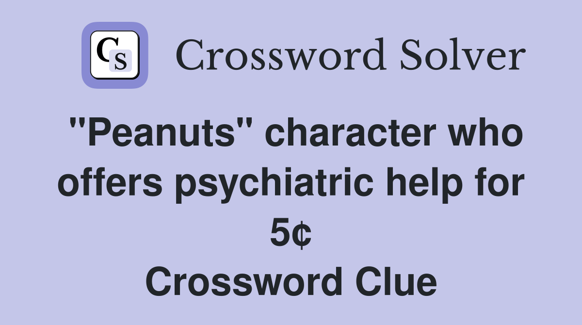 "Peanuts" character who offers psychiatric help for 5¢ Crossword Clue