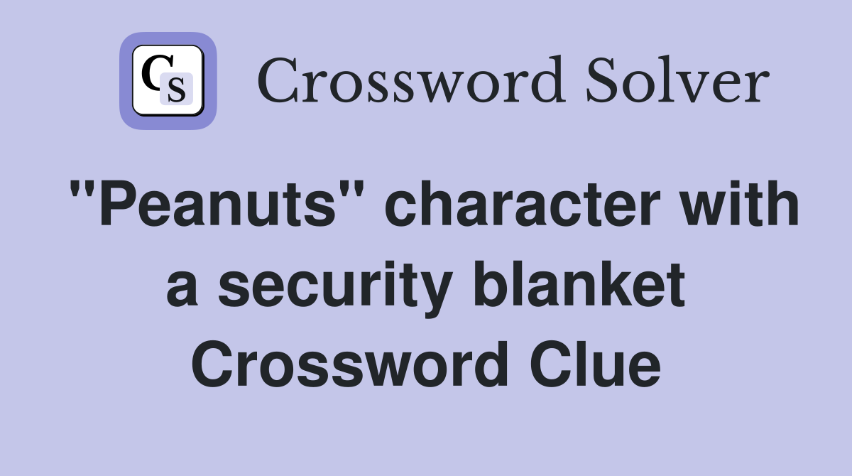 "Peanuts" character with a security blanket Crossword Clue