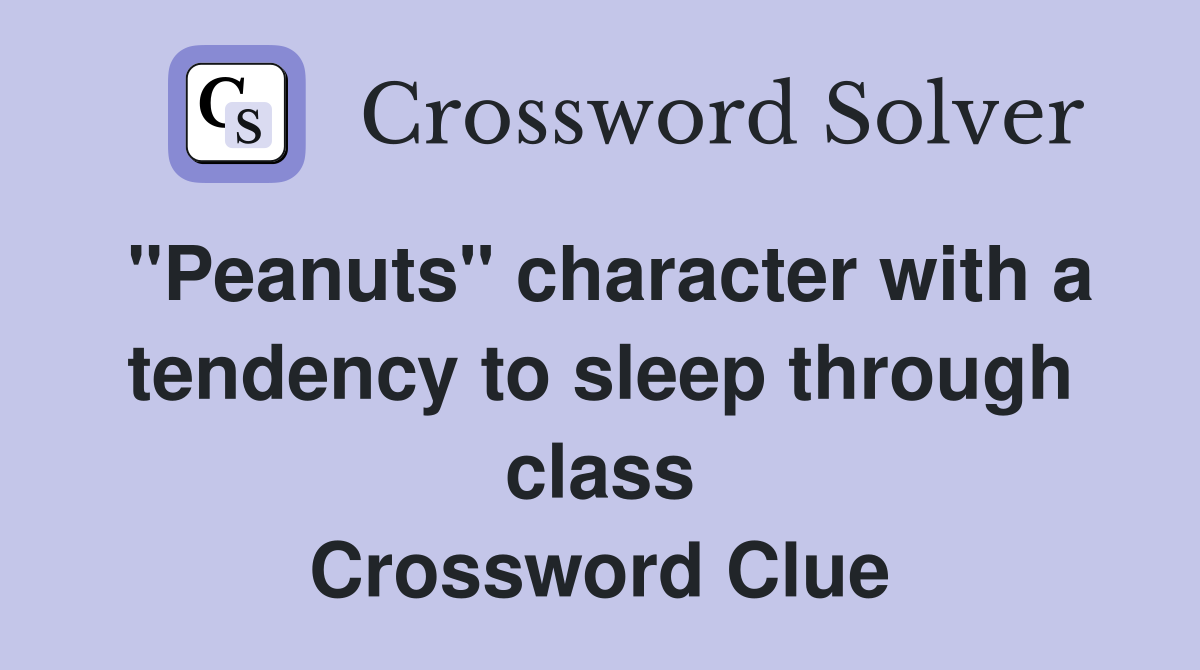 "Peanuts" character with a tendency to sleep through class Crossword Clue