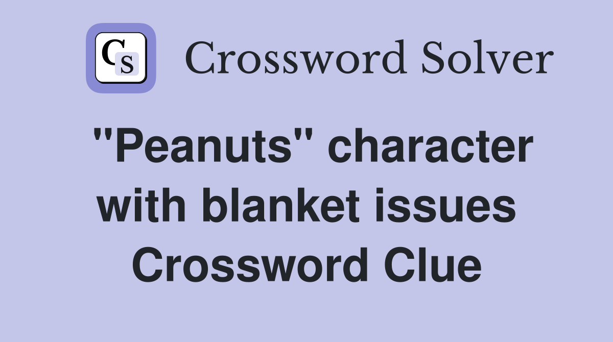 "Peanuts" character with blanket issues Crossword Clue