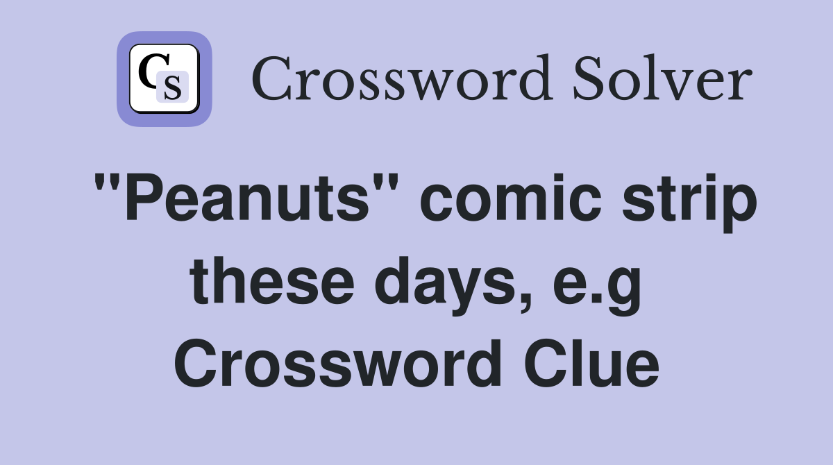 "Peanuts" comic strip these days, e.g Crossword Clue
