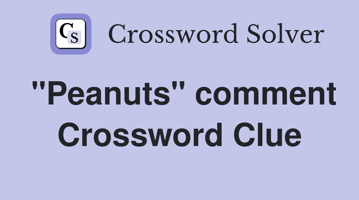 "Peanuts" comment Crossword Clue