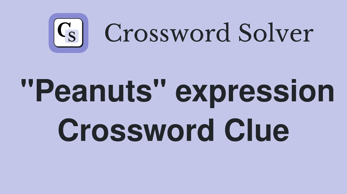 "Peanuts" expression Crossword Clue