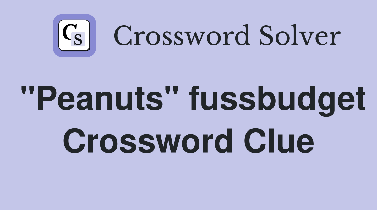 "Peanuts" fussbudget Crossword Clue
