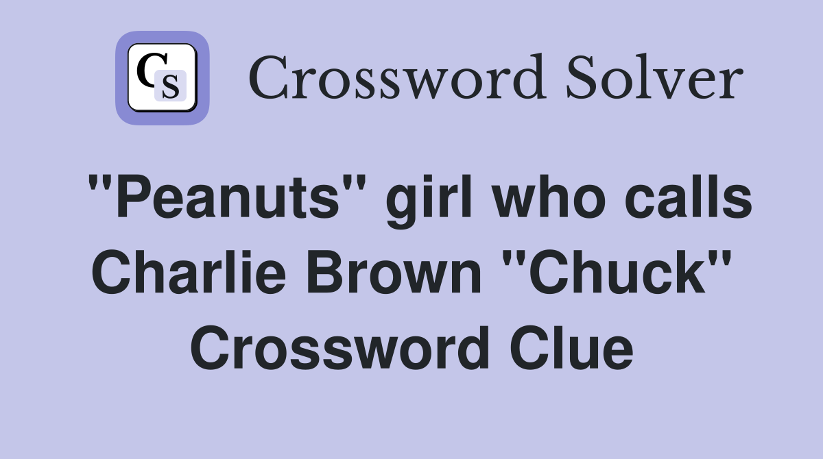 "Peanuts" girl who calls Charlie Brown "Chuck" Crossword Clue
