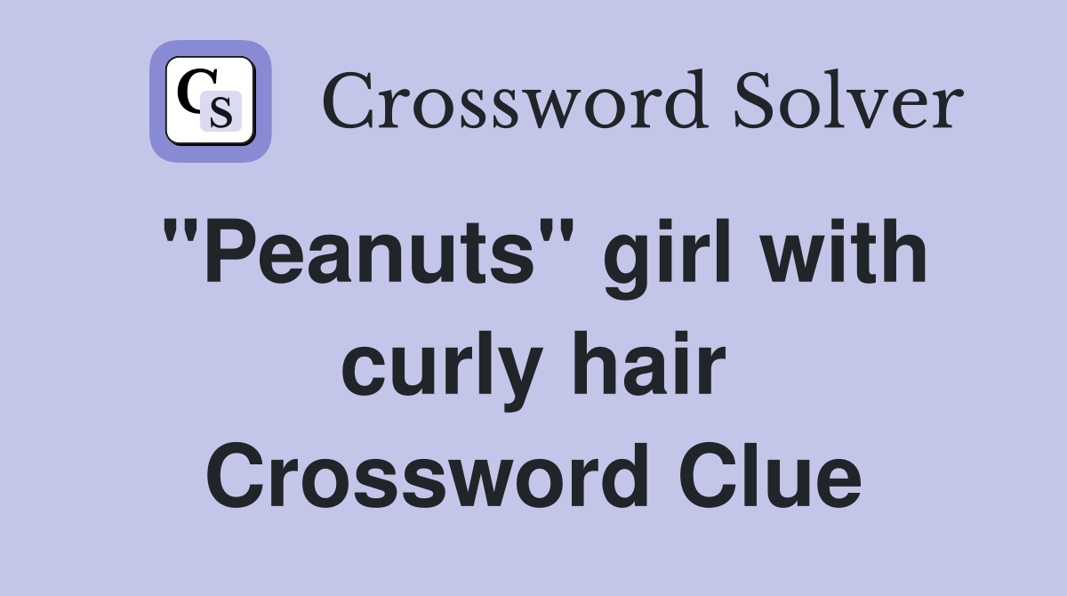 "Peanuts" girl with curly hair Crossword Clue