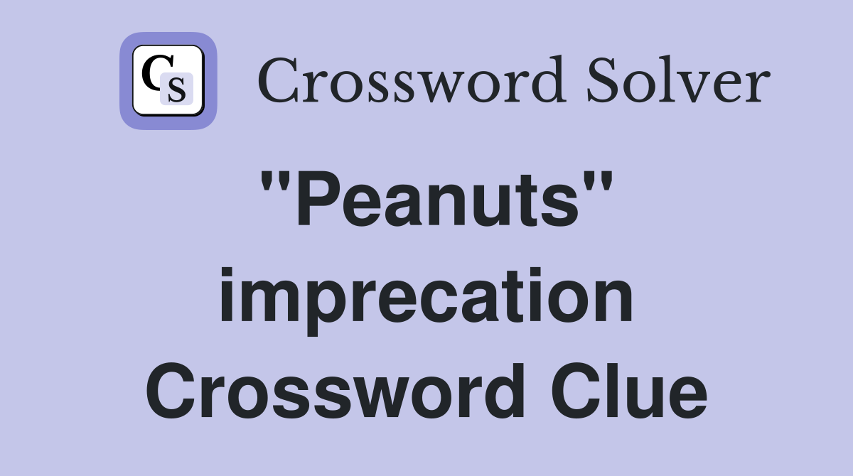 "Peanuts" imprecation Crossword Clue
