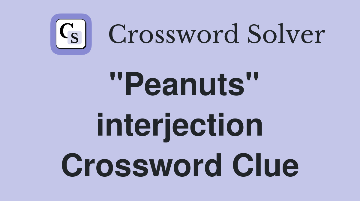 "Peanuts" interjection Crossword Clue