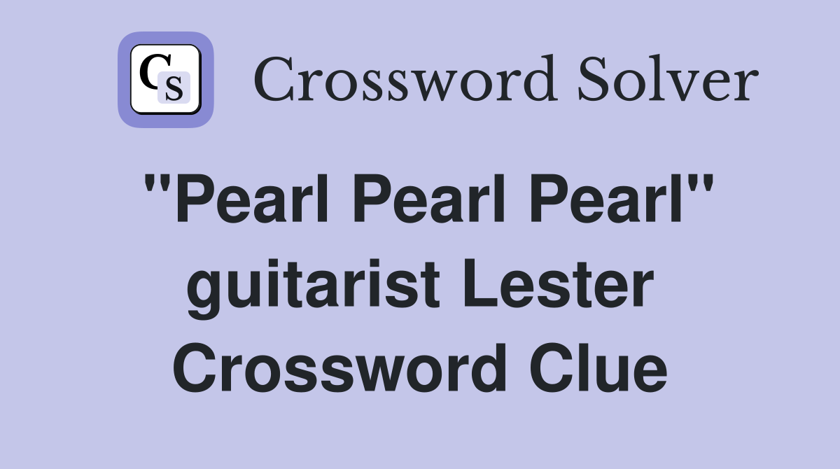 "Pearl Pearl Pearl" guitarist Lester Crossword Clue