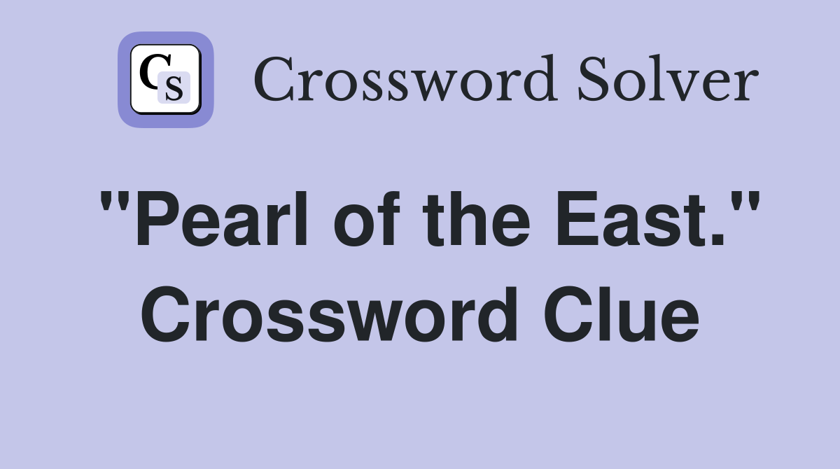 "Pearl of the East." Crossword Clue
