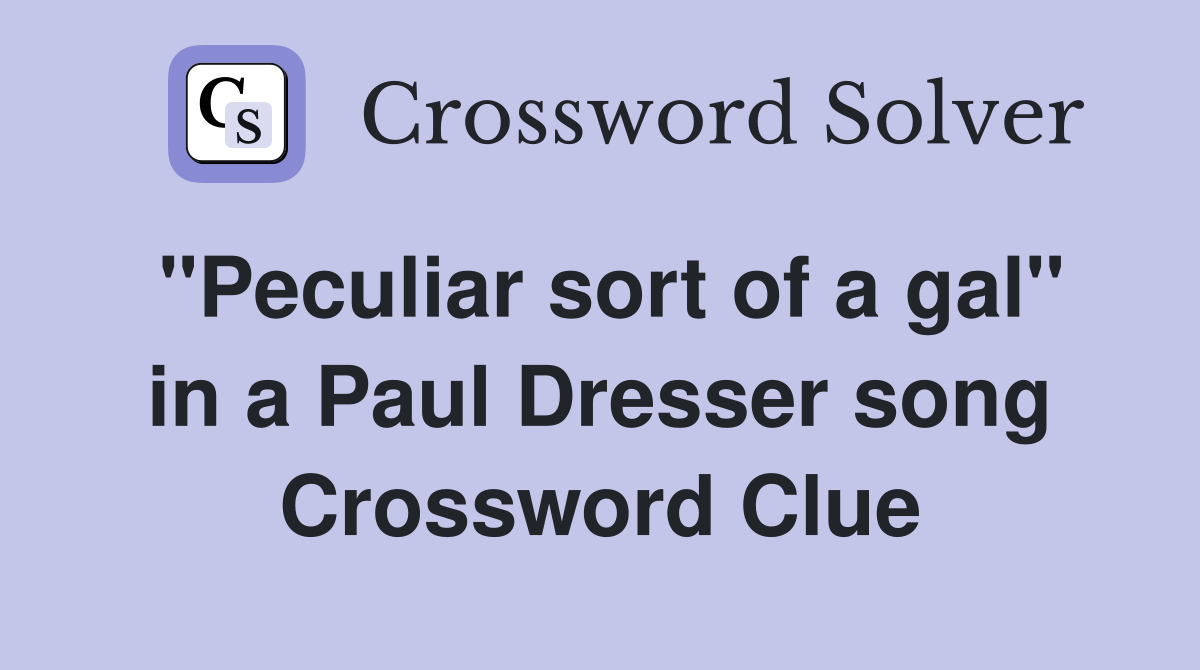 "Peculiar sort of a gal" in a Paul Dresser song Crossword Clue