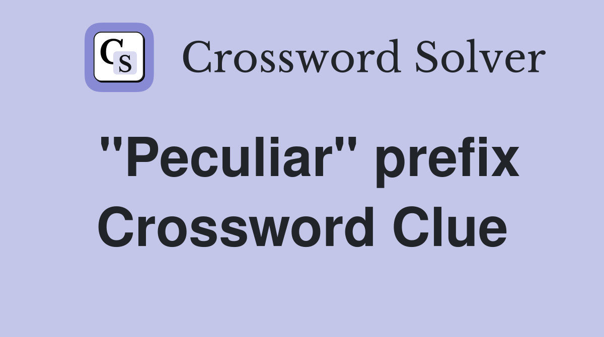 "Peculiar" prefix Crossword Clue