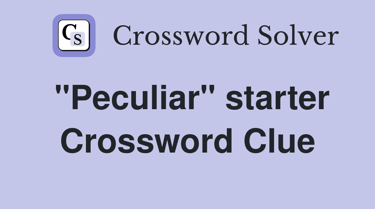"Peculiar" starter Crossword Clue