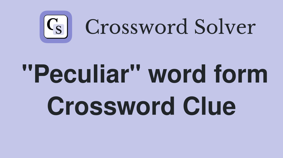 "Peculiar" word form Crossword Clue